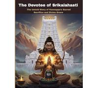 The Devotee of Srikalahasti: The Untold Story of Kannappa’s Sacred Sacrifice and Divine Grace