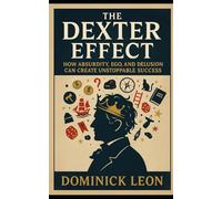 The Dexter Effect: How Absurdity, Ego, and Delusion can Create Unstoppable Success