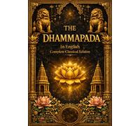 The Dhammapada in English (Complete Classical Edition): The Sacred Verses of the Buddha on Wisdom, Mind, Karma, and Enlightenment - Ancient Teachings ... on Virtue, Suffering, and the Path to Nirvana