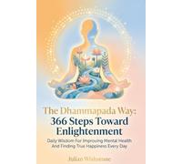 The Dhammapada Way: 366 Steps Toward Enlightenment: Daily Wisdom For Improving Mental Health And Finding True Happiness Every Day