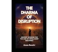 THE DHARMA OF DISRUPTION: Ancient Wisdom for the Age of Intelligent Machines