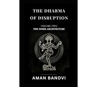 The Dharma of Disruption Volume II: The Inner Architecture Consciousness, Cognition, and the Art of Being Human in the Age of Machines