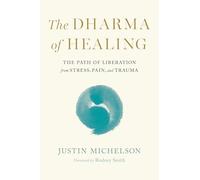 The Dharma of Healing: The Path of Liberation from Stress, Pain, and Trauma