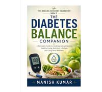 The Diabetes Balance Companion: A Complete Guide to Understanding Diabetes, Healthy Eating, Blood Sugar Control, Weight Management, Exercise, Lifestyle, and Long-Term Wellness