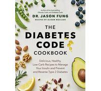 The Diabetes Code Cookbook: Delicious, Healthy, Low-Carb Recipes to Manage Your Insulin and Prevent and Reverse Type 2 Diabetes