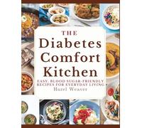 The Diabetes Comfort Kitchen: Easy, Blood Sugar-Friendly Recipes for Everyday Living