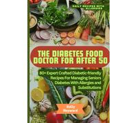 The Diabetes Food Doctor For After 50: 80+ Expert Crafted Diabetic-Friendly Recipes For Managing Seniors Diabetes With Allergies And Substitution