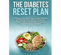 The Diabetes Reset Plan: A Step-by-Step Blood Sugar Control Program with Meal Planning, Nutrition Strategies, Lifestyle Habits, and Weight Management Support for Type 2 Diabetes