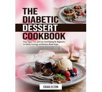 The Diabetic Dessert Cookbook: Easy Sugar-Free and Low-Carb Baking for Beginners to Satisfy Cravings and Balance Blood Sugar