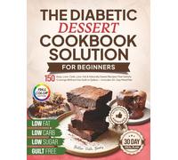 The Diabetic Dessert Cookbook Solution for Beginners: 150 Easy, Low-Carb, Low-Fat & Naturally Sweet Recipes That Satisfy Cravings Without the Guilt or Spikes - Includes 30-Day Meal Plan