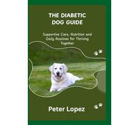 THE DIABETIC DOG GUIDE: Supportive Care, Nutrition and Daily Routines for Thriving Together