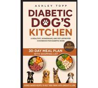 The Diabetic Dog Kitchen: A Healthy, Homemade, and Vet-Approved Cookbook for Diabetic Dogs | Science-Backed Recipes to Help Them Thrive with Longevity & Love