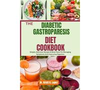 THE DIABETIC GASTROPARESIS DIET COOKBOOK: Simple, Delicious Recipes & Meal Plans For Managing Symptoms And Improving Digestion