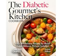 The Diabetic Gourmet's Kitchen: 100+ Wholesome Recipes for Blood Sugar Balance, Pictures Included