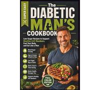 The Diabetic Man's Cookbook: Low-Sugar Recipes to Support Healthy A1C Numbers, Fuel Your Body, and Eat Like a Man