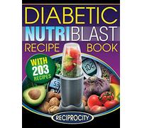 The Diabetic NutriBlast Recipe Book: 203 NutriBlast Diabetes Busting Ultra Low Carb Delicious and Optimally Nutritious Blast and Smoothie Recipe