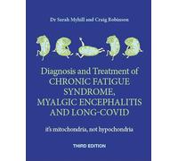 The Diagnosis and Treatment of Chronic Fatigue Syndrome, Myalgic Encephalitis and Long Covid, Third Edition: It's Mitochondria, Not Hypochondria