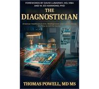 THE DIAGNOSTICIAN WHY AMERICAN HEALTHCARE HAS BEEN TREATED FOR THE WRONG DISEASE - AND THE EXECUTIVE-PHYSICIAN WHO CAN CURE IT - Thomas Powell - CMIO, LLC Publishing - ebook (ePub) - Livre