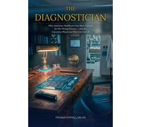 THE DIAGNOSTICIAN WHY AMERICAN HEALTHCARE HAS BEEN TREATED FOR THE WRONG DISEASE - AND THE EXECUTIVE-PHYSICIAN WHO CAN CURE IT - Thomas Powell - CMIO, LLC Publishing - ebook (ePub) - Livre