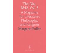 The Dial, 1842, Vol. 2: A Magazine for Literature, Philosophy, and Religion
