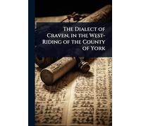 The Dialect of Craven, in the West-Riding of the County of York
