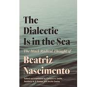 The Dialectic Is in the Sea: The Black Radical Thought of Beatriz Nascimento