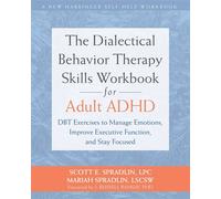 The Dialectical Behavior Therapy Skills Workbook for Adult ADHD DBT Exercises to Manage Emotions, Improve Executive Function, and Stay Focused - Scott E. Spradlin LPC - New Harbinger Publications - eb