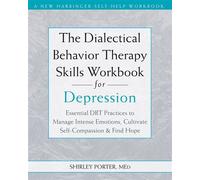 The Dialectical Behavior Therapy Skills Workbook for Depression Essential DBT Practices to Manage Intense Emotions, Cultivate Self-Compassion, and Find Hope - Shirley Porter MEd RP - New Harbinger Pub