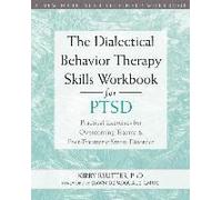 The Dialectical Behavior Therapy Skills Workbook for PTSD: Practical Exercises for Overcoming Trauma and Post-Traumatic Stress Disorder