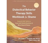 The Dialectical Behavior Therapy Skills Workbook for Shame: Powerful DBT Skills to Cope with Painful Emotions and Move Beyond Shame