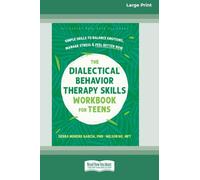 The Dialectical Behavior Therapy Skills Workbook for Teens: Simple Skills to Balance Emotions, Manage Stress, and Feel Better Now (16pt Large Print Edition)