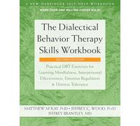 The Dialectical Behavior Therapy Skills Workbook: Practical DBT Exercises for Learning Mindfulness, Interpersonal Effectiveness, Emotion Regulation, and Distress Tolerance