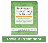 The Dialectical Behavior Therapy Skills Workbook: Practical DBT Exercises for Learning Mindfulness, Interpersonal Effectiveness, Emotion Regulation, and Distress Tolerance