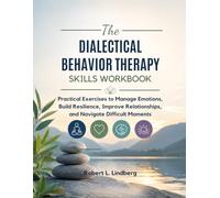 The Dialectical Behavior Therapy Skills Workbook: Practical Exercises to Manage Emotions, Build Resilience, Improve Relationships, and Navigate Difficult Moments