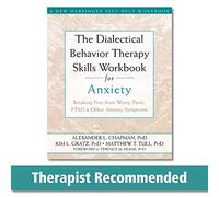The Dialectical Behaviour Therapy Skills Workbook for Anxiety: Breaking Free from Worry, Panic, PTSD, and Other Anxiety Symptoms
