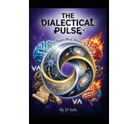 THE DIALECTICAL PULSE: How Conflict Shapes Mind, History, and Reality