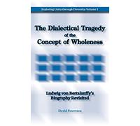 The Dialectical Tragedy of the Concept of Wholeness: Ludwig Von Bertalanffy's Biography Revisited