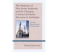 The Dialectics of PostSoviet Modernity and the Changing Contours of Islamic Discourse in Azerbaijan by Murad Ismayilov Murad Ismayilov (Auteur)