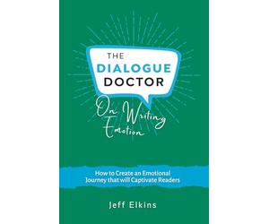 The Dialogue Doctor on Writing Emotion: How to Create an Emotional Journey that will Captivate Readers