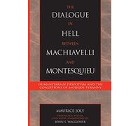 The Dialogue in Hell between Machiavelli and Montesquieu: Humanitarian Despotism And The Conditions Of Modern Tyranny (Applications Of Political Theory)