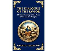The Dialogue of the Savior: Mystical Conversations on Divine Truth and Enlightenment
