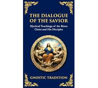 The Dialogue of the Savior: Mystical Conversations on Divine Truth and Enlightenment (Deluxe Hardbound Edition)