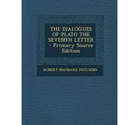 The Dialogues of Plato the Seventh Letter - Primary Source Edition