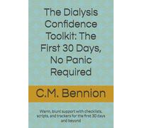 The Dialysis Confidence Toolkit: The First 30 Days, No Panic Required: Warm, blunt support with checklists, scripts, and trackers for the first 30 days and beyond