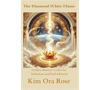 The Diamond White Flame: Golden Mastery Codex for Initiation and Embodiment