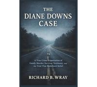THE DIANE DOWNS CASE: A True Crime Examination of Family Murder, Survivor Testimony, and the Trial That Redefined Belief