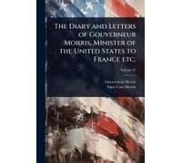 The Diary And Letters Of Gouverneur Morris, Minister Of The United States To France Etc.