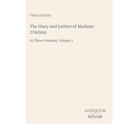 The Diary and Letters of Madame D'Arblay: In Three Volumes, Volume 1