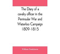 The Diary Of A Cavalry Officer In The Peninsular War And Waterloo Campaign, 1809-1815