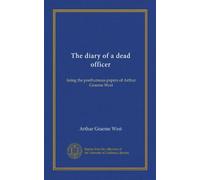 The diary of a dead officer: being the posthumous papers of Arthur Graeme West